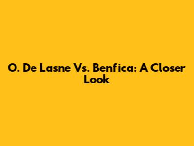 O. De Lasne Vs. Benfica: A Closer Look