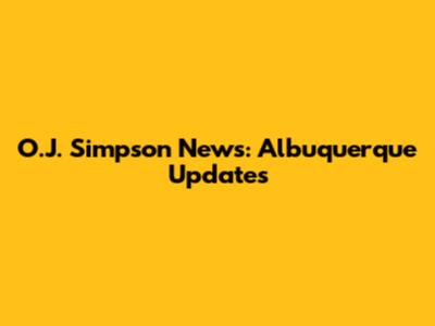 O.J. Simpson News: Albuquerque Updates