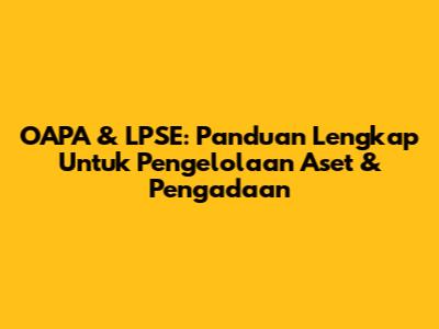 OAPA & LPSE: Panduan Lengkap Untuk Pengelolaan Aset & Pengadaan