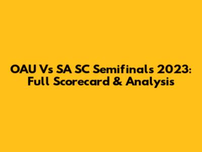 OAU Vs SA SC Semifinals 2023: Full Scorecard & Analysis