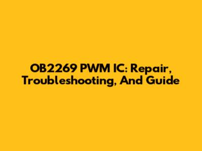 OB2269 PWM IC: Repair, Troubleshooting, And Guide