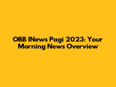 OBB INews Pagi 2023: Your Morning News Overview