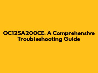 OC12SA200CE: A Comprehensive Troubleshooting Guide