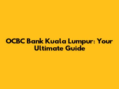 OCBC Bank Kuala Lumpur: Your Ultimate Guide