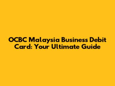 OCBC Malaysia Business Debit Card: Your Ultimate Guide