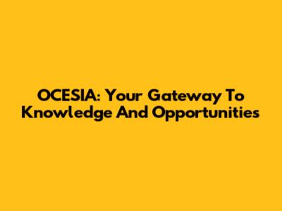 OCESIA: Your Gateway To Knowledge And Opportunities