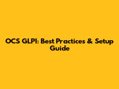 OCS GLPI: Best Practices & Setup Guide