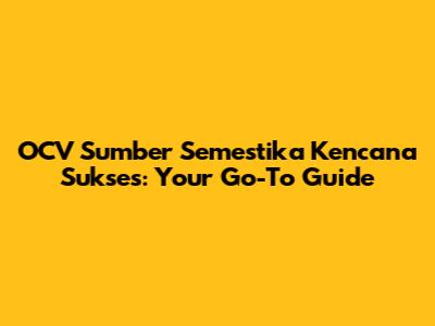 OCV Sumber Semestika Kencana Sukses: Your Go-To Guide