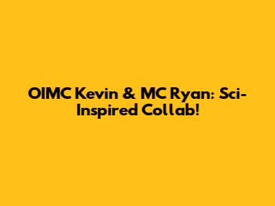OIMC Kevin & MC Ryan: Sci-Inspired Collab!
