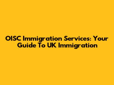OISC Immigration Services: Your Guide To UK Immigration