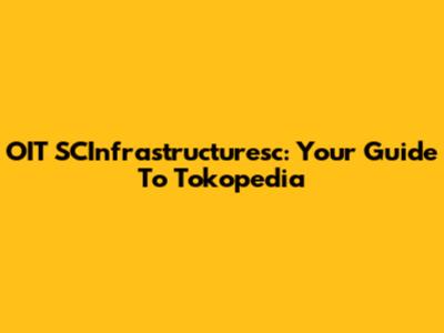 OIT SCInfrastructuresc: Your Guide To Tokopedia