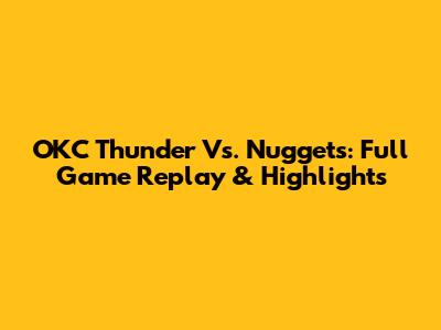 OKC Thunder Vs. Nuggets: Full Game Replay & Highlights