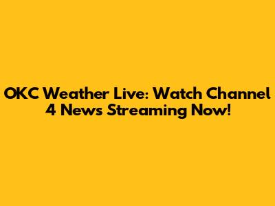 OKC Weather Live: Watch Channel 4 News Streaming Now!