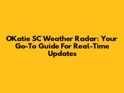 OKatie SC Weather Radar: Your Go-To Guide For Real-Time Updates