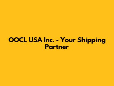 OOCL USA Inc. - Your Shipping Partner