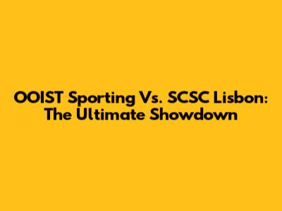 OOIST Sporting Vs. SCSC Lisbon: The Ultimate Showdown
