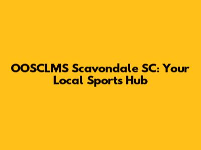 OOSCLMS Scavondale SC: Your Local Sports Hub