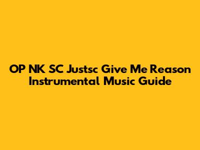 OP NK SC Justsc Give Me Reason Instrumental Music Guide