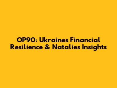OP90: Ukraine's Financial Resilience & Natalie's Insights