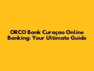 ORCO Bank Curaçao Online Banking: Your Ultimate Guide