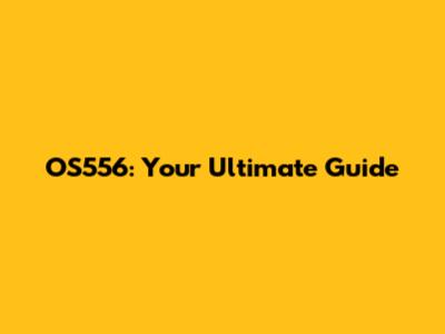 OS556: Your Ultimate Guide