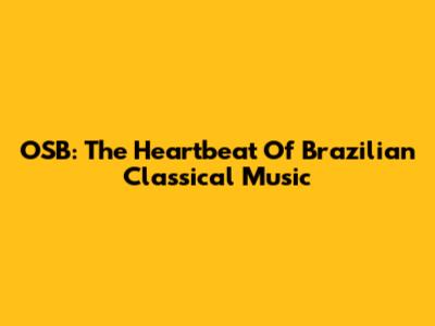 OSB: The Heartbeat Of Brazilian Classical Music