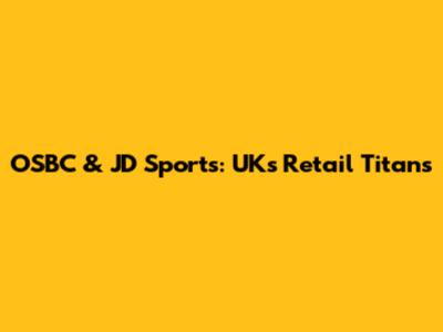 OSBC & JD Sports: UK's Retail Titans