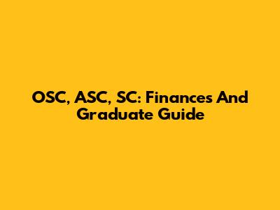 OSC, ASC, SC: Finances And Graduate Guide