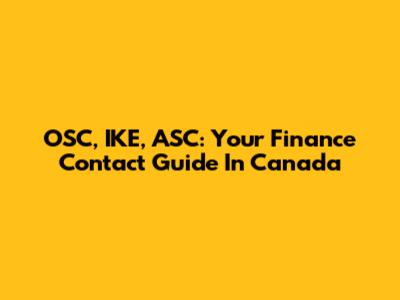 OSC, IKE, ASC: Your Finance Contact Guide In Canada