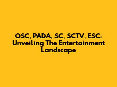 OSC, PADA, SC, SCTV, ESC: Unveiling The Entertainment Landscape