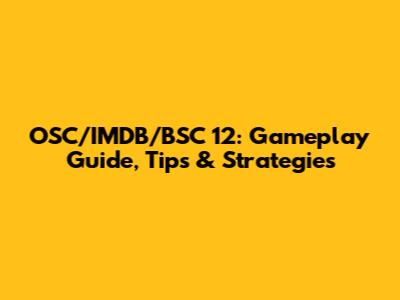 OSC/IMDB/BSC 12: Gameplay Guide, Tips & Strategies