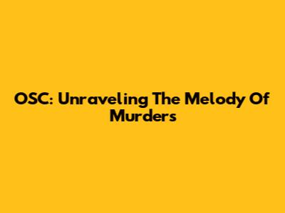 OSC: Unraveling The Melody Of Murders