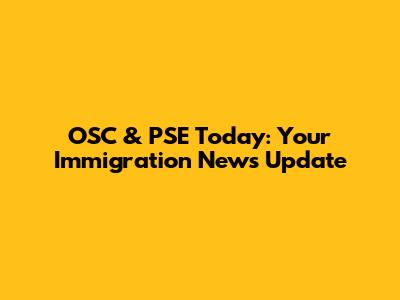 OSC & PSE Today: Your Immigration News Update