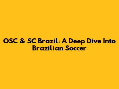 OSC & SC Brazil: A Deep Dive Into Brazilian Soccer