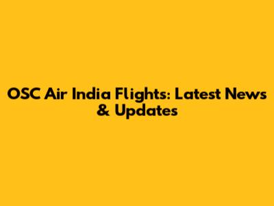 OSC Air India Flights: Latest News & Updates
