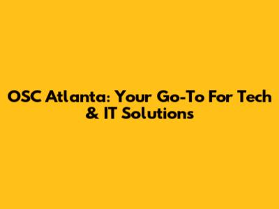 OSC Atlanta: Your Go-To For Tech & IT Solutions