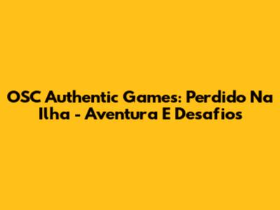 OSC Authentic Games: Perdido Na Ilha - Aventura E Desafios