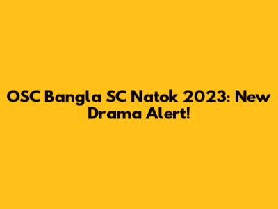 OSC Bangla SC Natok 2023: New Drama Alert!