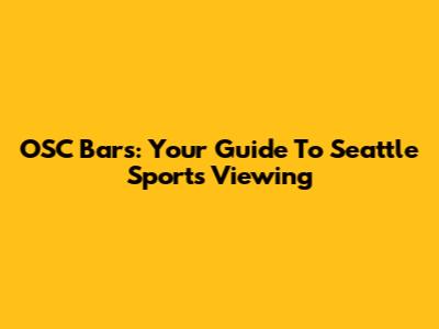 OSC Bars: Your Guide To Seattle Sports Viewing