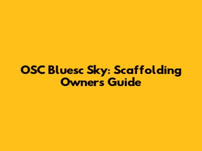 OSC Bluesc Sky: Scaffolding Owner's Guide
