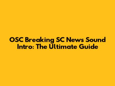 OSC Breaking SC News Sound Intro: The Ultimate Guide