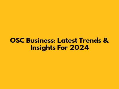 OSC Business: Latest Trends & Insights For 2024