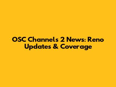 OSC Channels 2 News: Reno Updates & Coverage