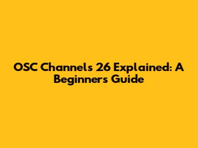 OSC Channels 26 Explained: A Beginner's Guide