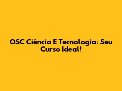 OSC Ciência E Tecnologia: Seu Curso Ideal!