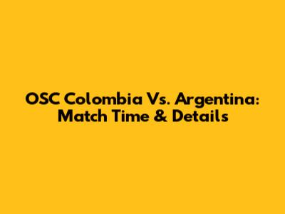 OSC Colombia Vs. Argentina: Match Time & Details