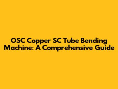 OSC Copper SC Tube Bending Machine: A Comprehensive Guide