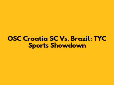 OSC Croatia SC Vs. Brazil: TYC Sports Showdown