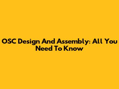 OSC Design And Assembly: All You Need To Know