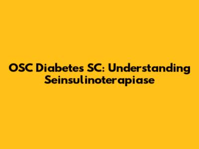 OSC Diabetes SC: Understanding Seinsulinoterapiase